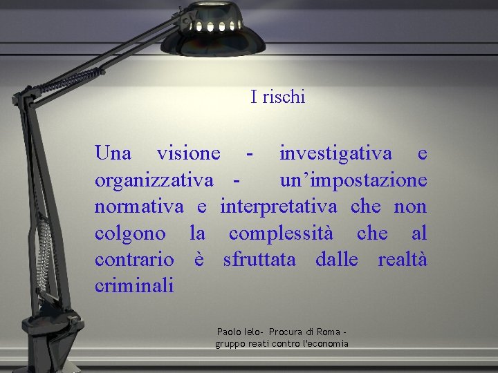 I rischi Una visione - investigativa e organizzativa un’impostazione normativa e interpretativa che non