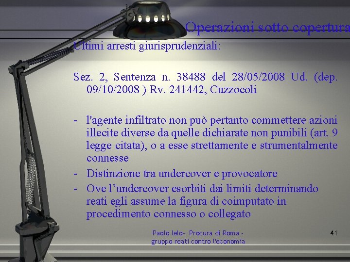 Operazioni sotto copertura Ultimi arresti giurisprudenziali: Sez. 2, Sentenza n. 38488 del 28/05/2008 Ud.