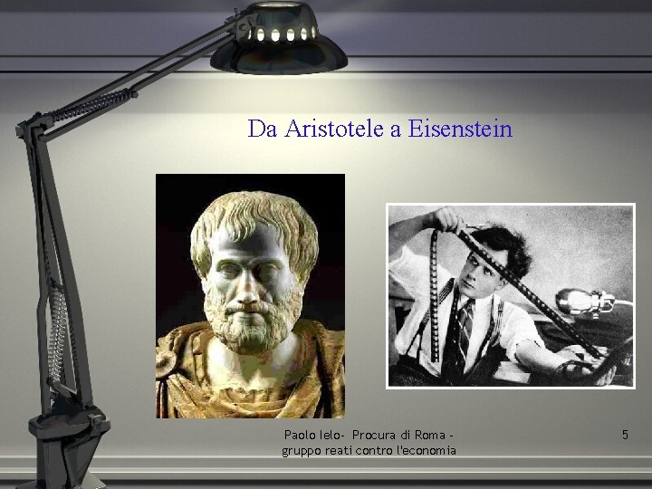 Da Aristotele a Eisenstein Paolo Ielo- Procura di Roma gruppo reati contro l'economia 5