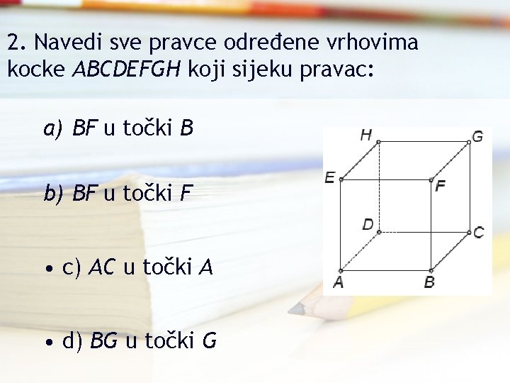 2. Navedi sve pravce određene vrhovima kocke ABCDEFGH koji sijeku pravac: a) BF u