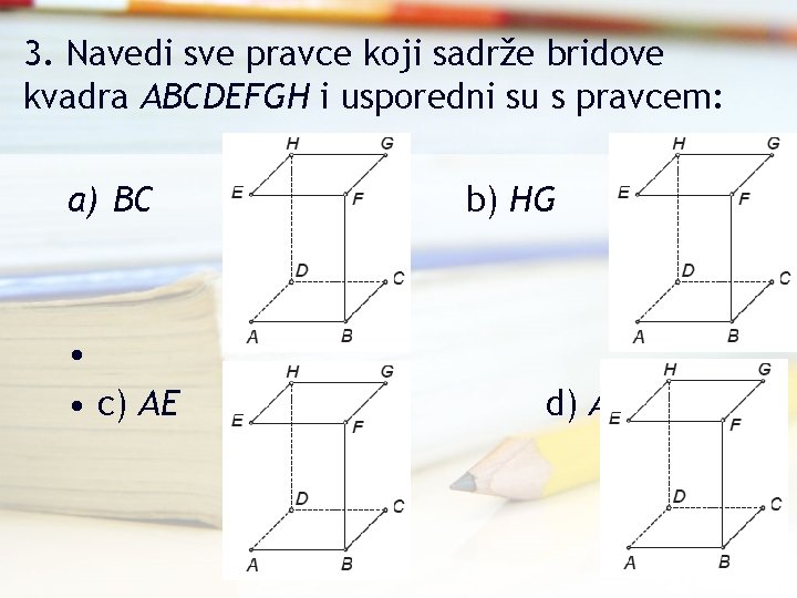 3. Navedi sve pravce koji sadrže bridove kvadra ABCDEFGH i usporedni su s pravcem: