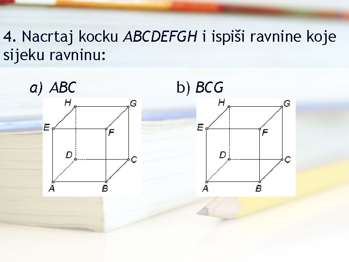 4. Nacrtaj kocku ABCDEFGH i ispiši ravnine koje sijeku ravninu: a) ABC c) DCF