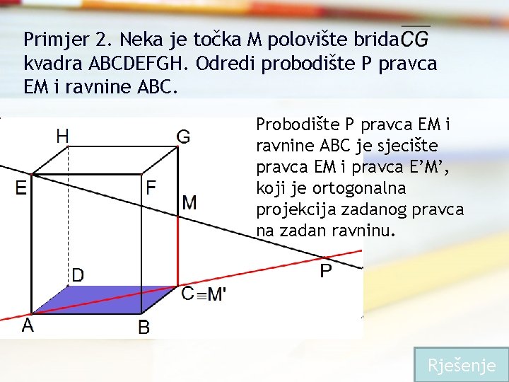 Primjer 2. Neka je točka M polovište brida kvadra ABCDEFGH. Odredi probodište P pravca