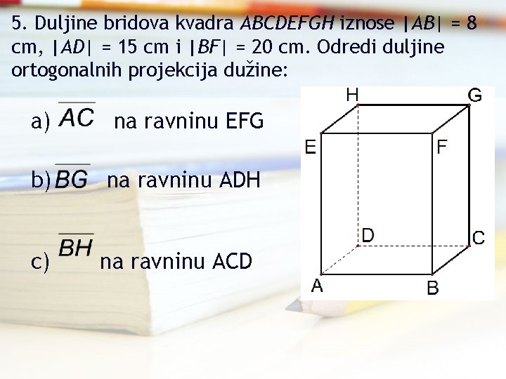 5. Duljine bridova kvadra ABCDEFGH iznose |AB| = 8 cm, |AD| = 15 cm
