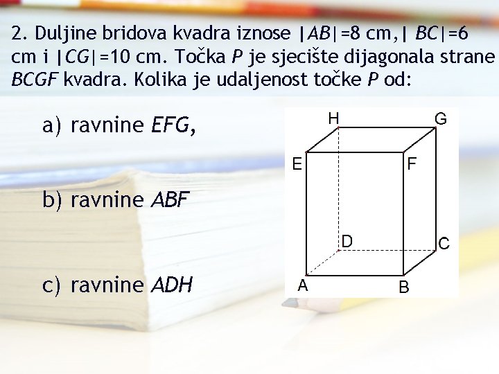 2. Duljine bridova kvadra iznose |AB|=8 cm, | BC|=6 cm i |CG|=10 cm. Točka