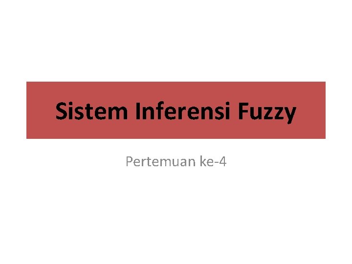 Sistem Inferensi Fuzzy Pertemuan ke-4 