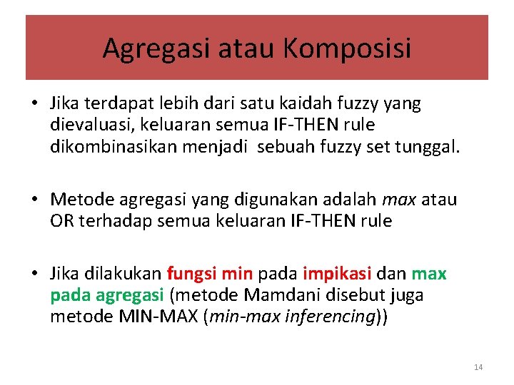 Agregasi atau Komposisi • Jika terdapat lebih dari satu kaidah fuzzy yang dievaluasi, keluaran Agregasi atau Komposisi • Jika terdapat lebih dari satu kaidah fuzzy yang dievaluasi, keluaran