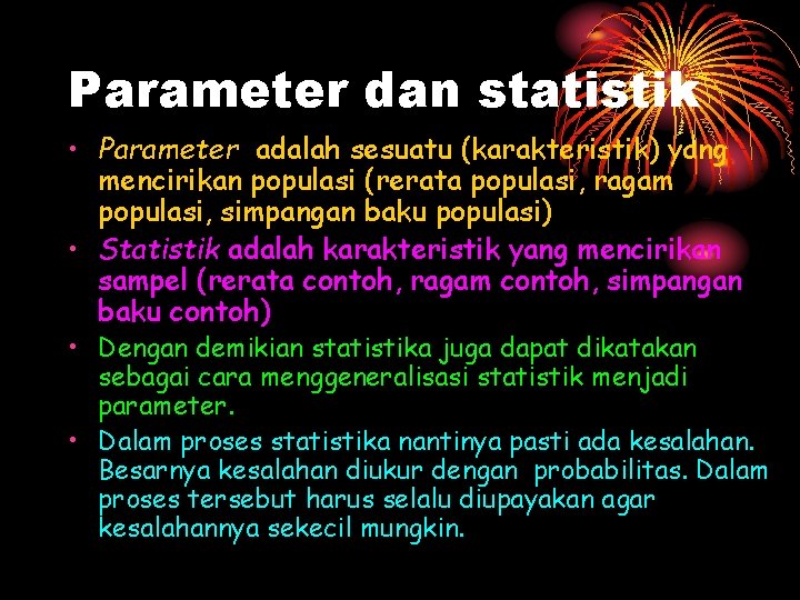 Parameter dan statistik • Parameter adalah sesuatu (karakteristik) yang mencirikan populasi (rerata populasi, ragam