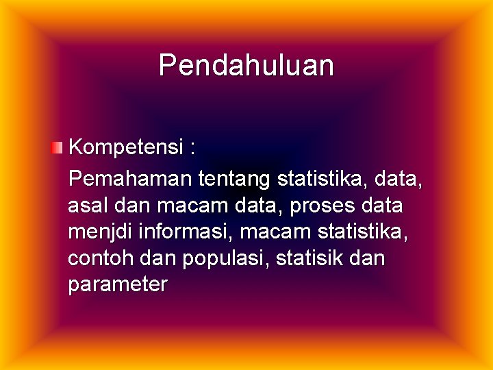 Pendahuluan Kompetensi : Pemahaman tentang statistika, data, asal dan macam data, proses data menjdi
