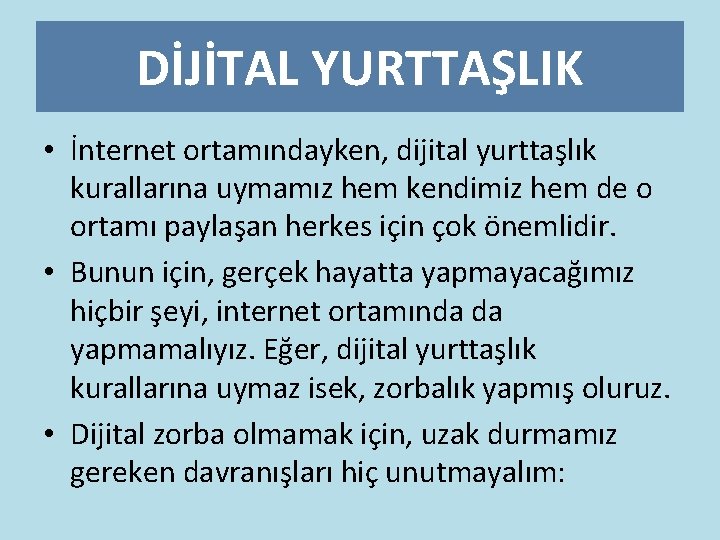 DİJİTAL YURTTAŞLIK • İnternet ortamındayken, dijital yurttaşlık kurallarına uymamız hem kendimiz hem de o