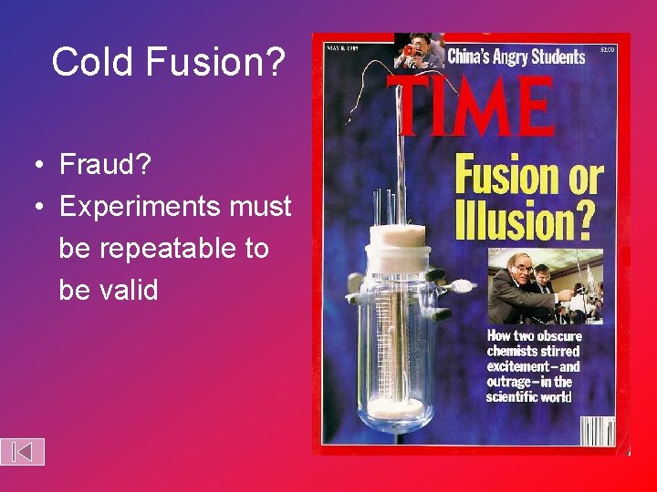 Cold Fusion? • Fraud? • Experiments must be repeatable to be valid 