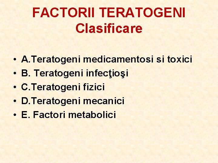 FACTORII TERATOGENI Clasificare • • • A. Teratogeni medicamentosi si toxici B. Teratogeni infecţioşi