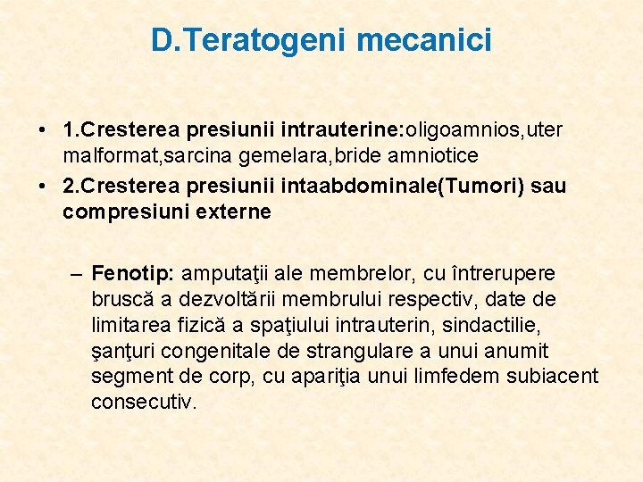 D. Teratogeni mecanici • 1. Cresterea presiunii intrauterine: oligoamnios, uter malformat, sarcina gemelara, bride