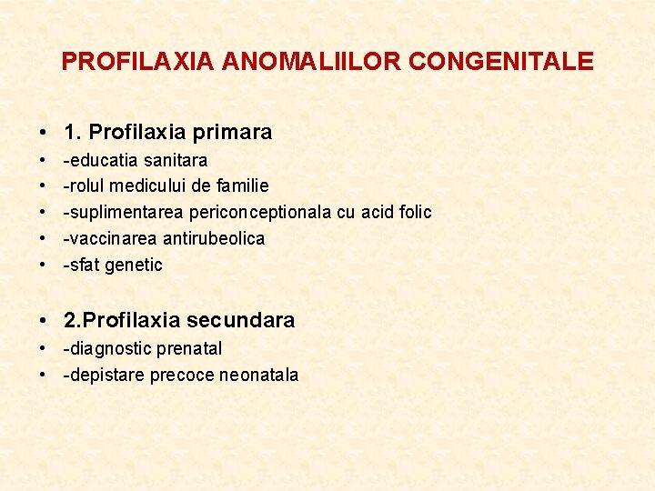 PROFILAXIA ANOMALIILOR CONGENITALE • 1. Profilaxia primara • • • -educatia sanitara -rolul medicului
