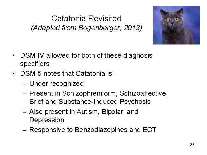 Catatonia Revisited (Adapted from Bogenberger, 2013) • DSM-IV allowed for both of these diagnosis