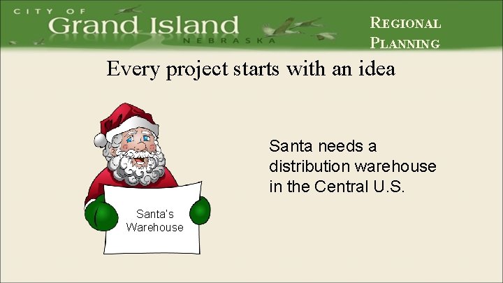REGIONAL PLANNING Every project starts with an idea Santa needs a distribution warehouse in