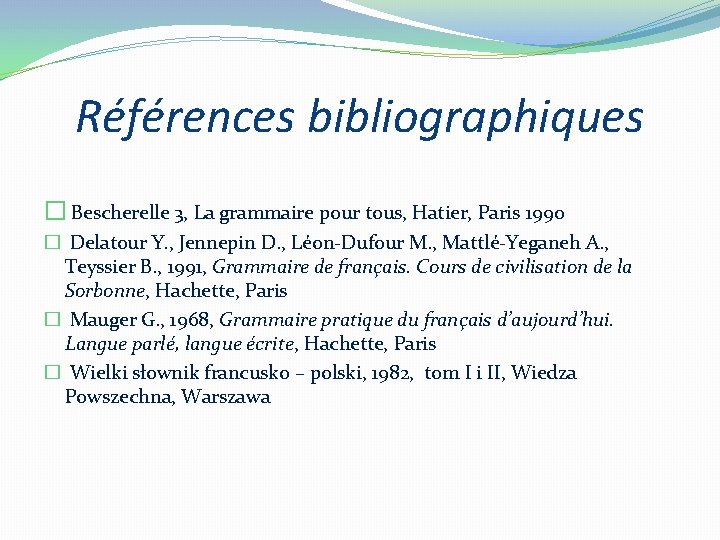 Références bibliographiques � Bescherelle 3, La grammaire pour tous, Hatier, Paris 1990 � Delatour