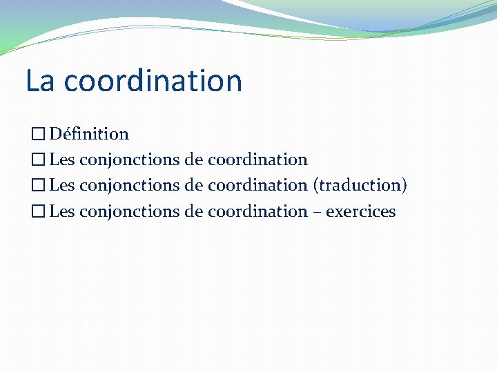 La coordination � Définition � Les conjonctions de coordination (traduction) � Les conjonctions de
