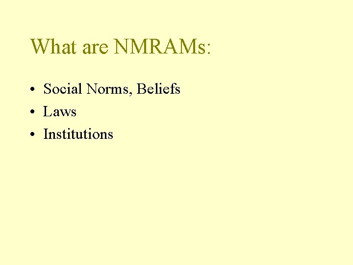 What are NMRAMs: • Social Norms, Beliefs • Laws • Institutions 