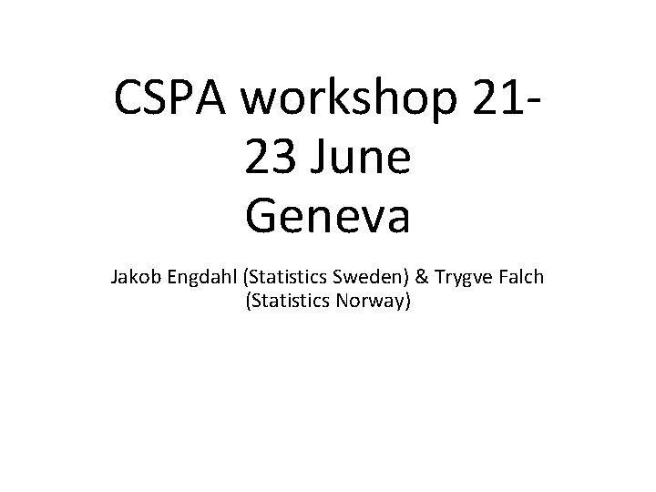 CSPA workshop 2123 June Geneva Jakob Engdahl (Statistics Sweden) & Trygve Falch (Statistics Norway)