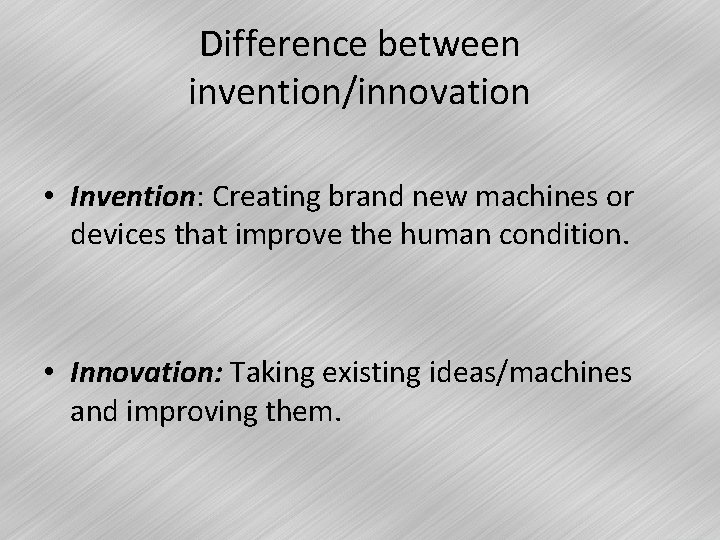 Difference between invention/innovation • Invention: Creating brand new machines or devices that improve the