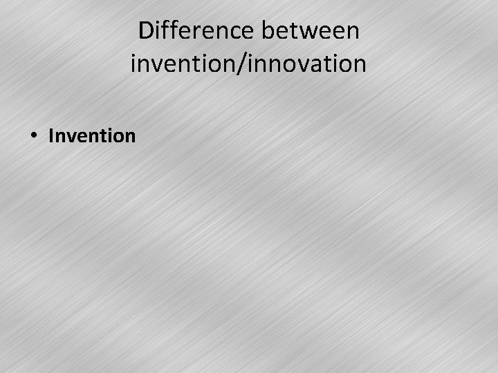 Difference between invention/innovation • Invention 