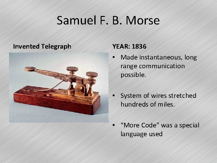 Samuel F. B. Morse Invented Telegraph YEAR: 1836 • Made instantaneous, long range communication