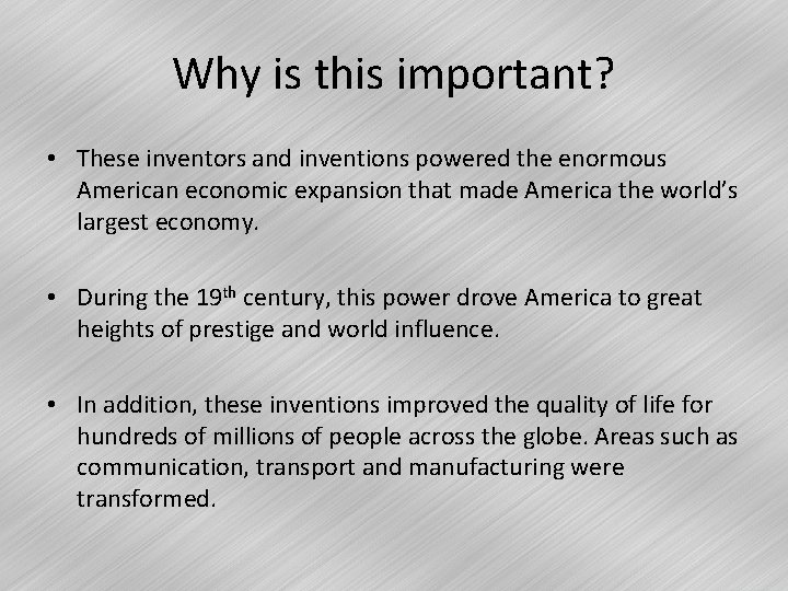 Why is this important? • These inventors and inventions powered the enormous American economic