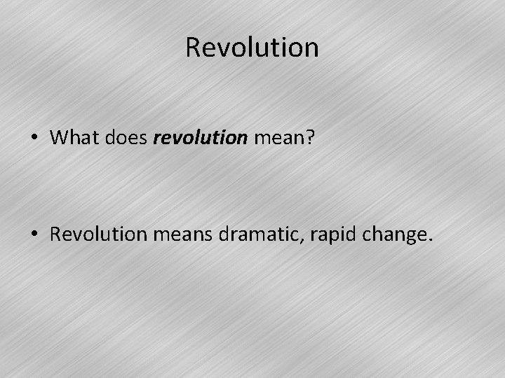 Revolution • What does revolution mean? • Revolution means dramatic, rapid change. 