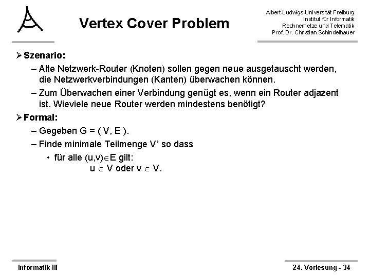 Vertex Cover Problem Albert-Ludwigs-Universität Freiburg Institut für Informatik Rechnernetze und Telematik Prof. Dr. Christian