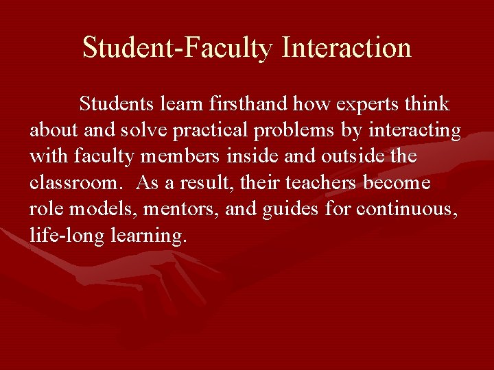 Student-Faculty Interaction Students learn firsthand how experts think about and solve practical problems by