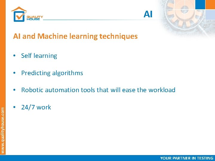 AI AI and Machine learning techniques • Self learning • Predicting algorithms • Robotic