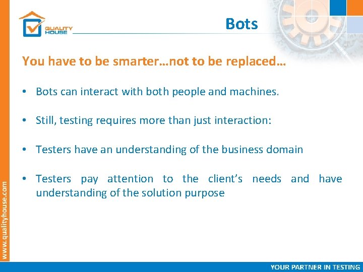 Bots You have to be smarter…not to be replaced… • Bots can interact with