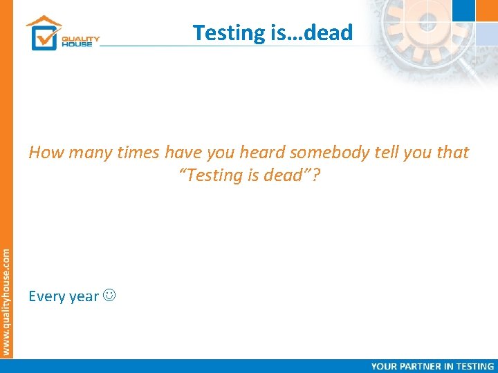 Testing is…dead How many times have you heard somebody tell you that “Testing is