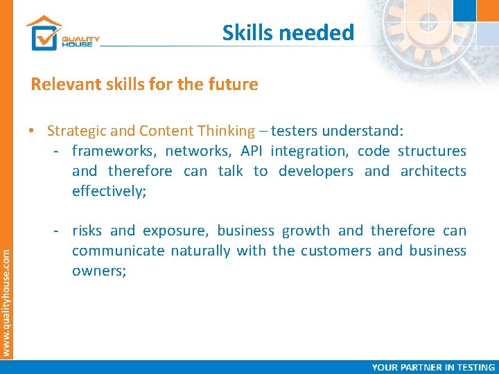 Skills needed Relevant skills for the future • Strategic and Content Thinking – testers