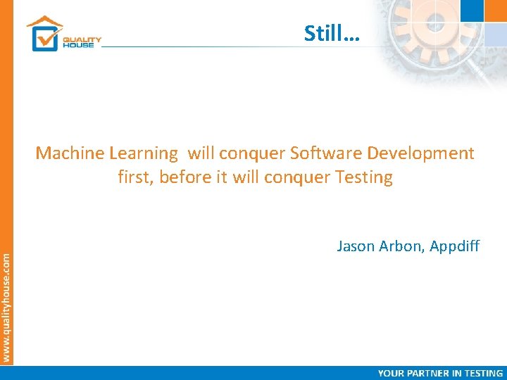 Still… Machine Learning will conquer Software Development first, before it will conquer Testing Jason