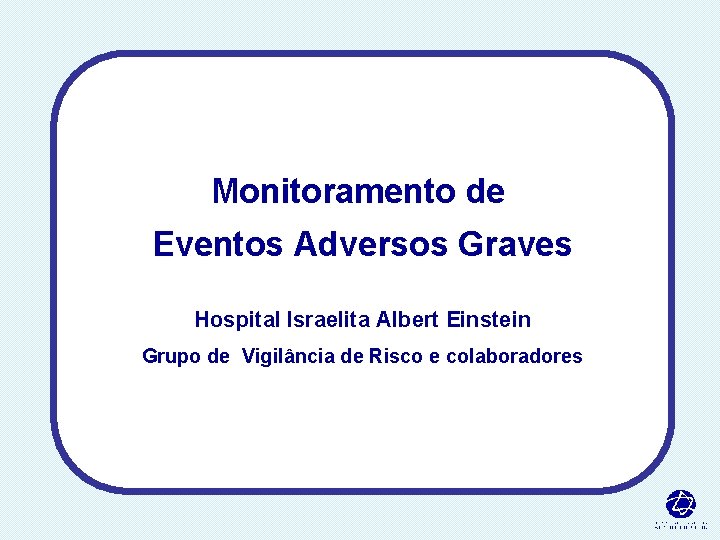 Monitoramento de Eventos Adversos Graves Hospital Israelita Albert Einstein Grupo de Vigilância de Risco