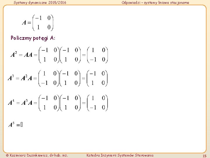 Systemy dynamiczne 2015/2016 Odpowiedzi – systemy liniowe stacjonarne Policzmy potęgi A: Kazimierz Duzinkiewicz, dr