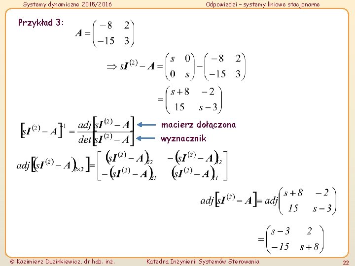 Systemy dynamiczne 2015/2016 Odpowiedzi – systemy liniowe stacjonarne Przykład 3: macierz dołączona wyznacznik Kazimierz