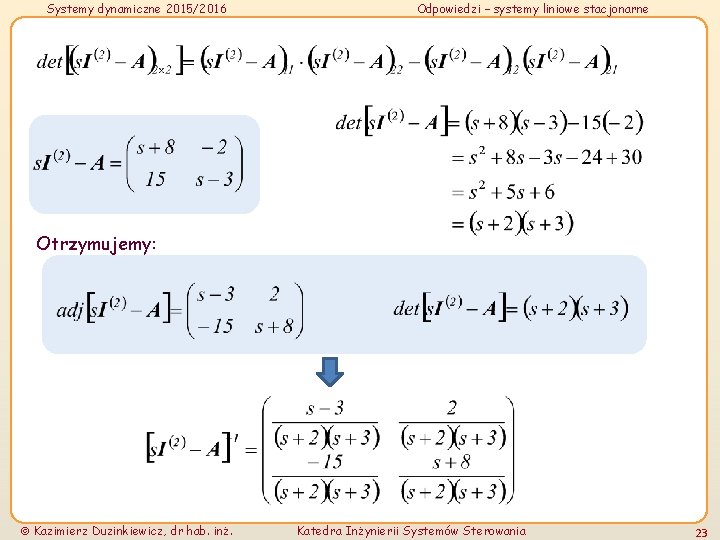 Systemy dynamiczne 2015/2016 Odpowiedzi – systemy liniowe stacjonarne Otrzymujemy: Kazimierz Duzinkiewicz, dr hab. inż.