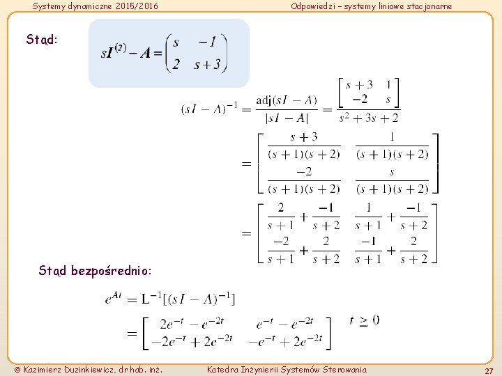 Systemy dynamiczne 2015/2016 Odpowiedzi – systemy liniowe stacjonarne Stąd: Stąd bezpośrednio: Kazimierz Duzinkiewicz, dr
