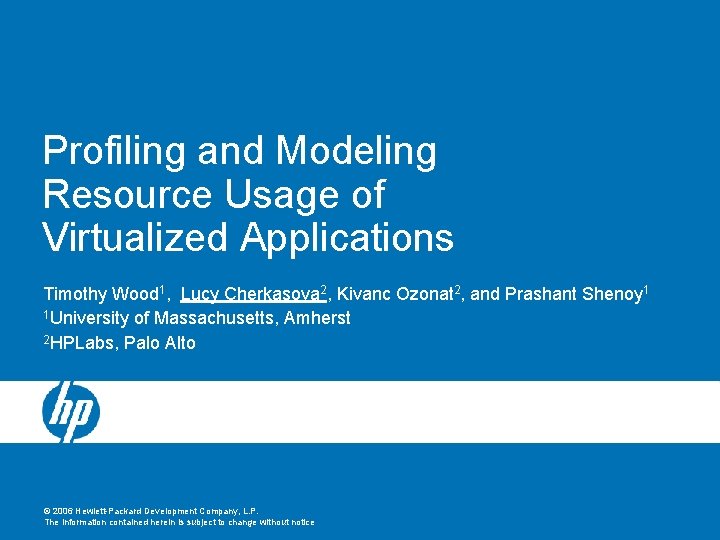 Profiling and Modeling Resource Usage of Virtualized Applications Timothy Wood 1, Lucy Cherkasova 2,