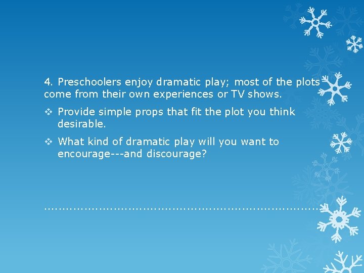 4. Preschoolers enjoy dramatic play; most of the plots come from their own experiences
