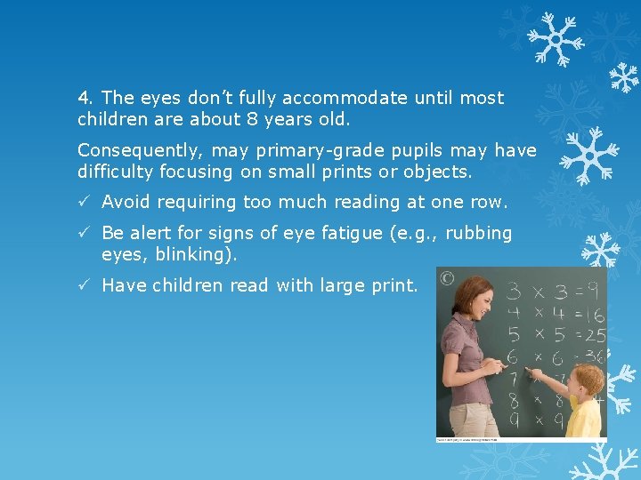 4. The eyes don’t fully accommodate until most children are about 8 years old. 4. The eyes don’t fully accommodate until most children are about 8 years old.