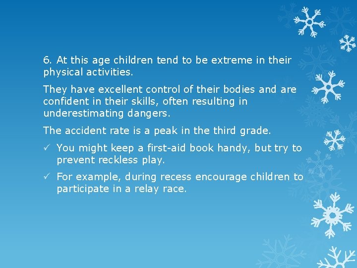 6. At this age children tend to be extreme in their physical activities. They