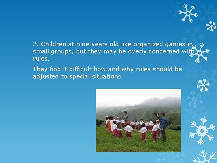 2. Children at nine years old like organized games in small groups, but they