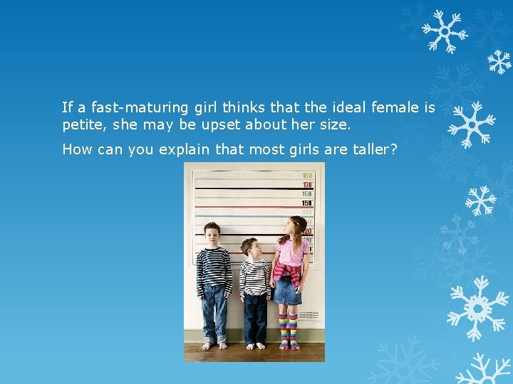 If a fast-maturing girl thinks that the ideal female is petite, she may be