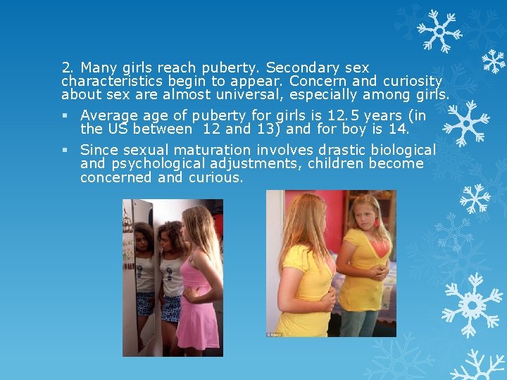 2. Many girls reach puberty. Secondary sex characteristics begin to appear. Concern and curiosity