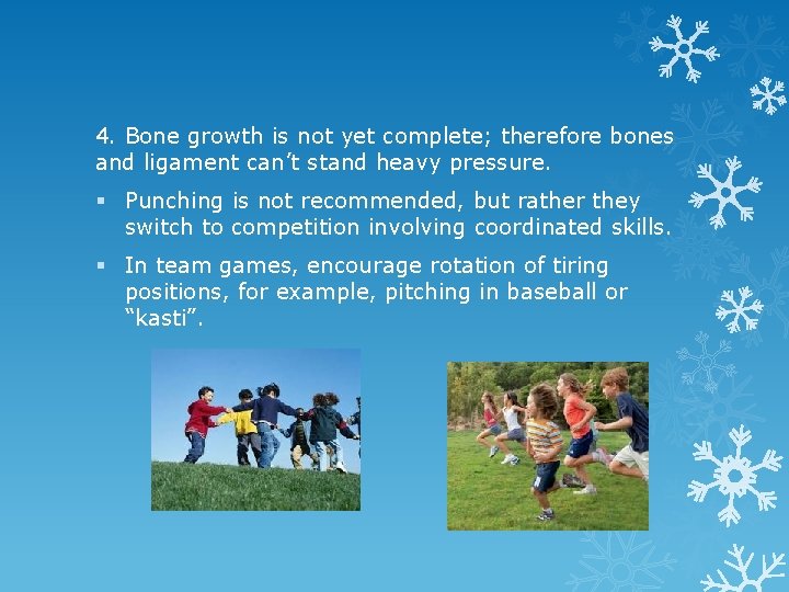 4. Bone growth is not yet complete; therefore bones and ligament can’t stand heavy