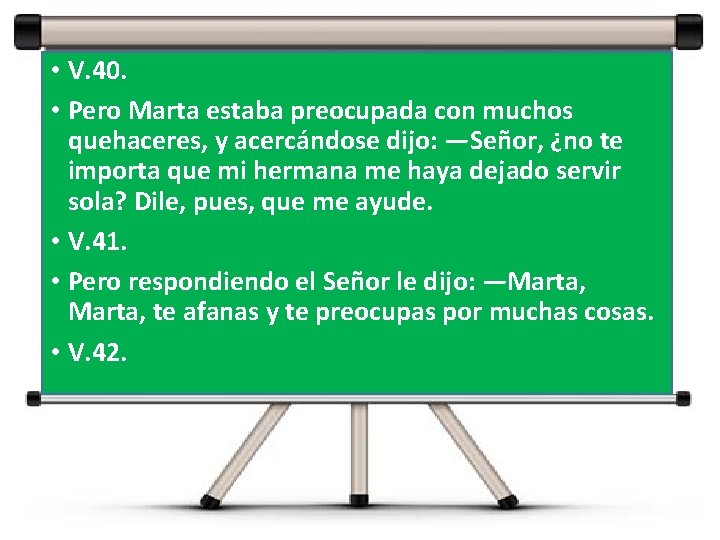 • V. 40. • Pero Marta estaba preocupada con muchos quehaceres, y acercándose • V. 40. • Pero Marta estaba preocupada con muchos quehaceres, y acercándose